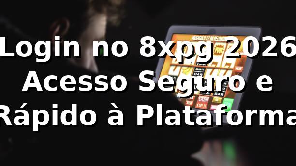 Login no 8xpg 2026 ✅ Acesso Seguro e Rápido à Plataforma